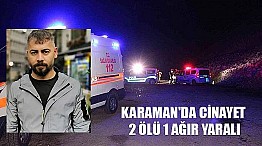 Karaman’da silahlı saldırgan 2 kişiyi öldürdü, 1 kişiyi ağır yaraladı